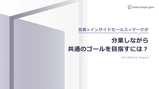 営業×インサイドセールス×マーケが、分業しながら共通のゴールを目指すには？ - GIJ グローバルインサイト合同会社のお役立ち資料